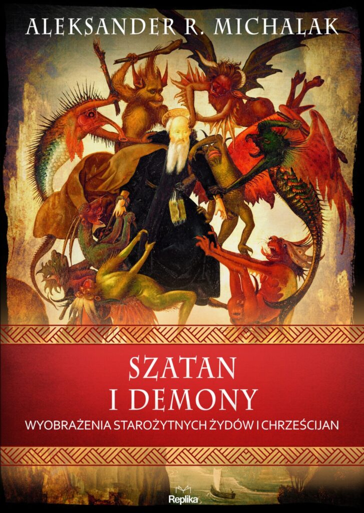 Szatan i demony. Wyobrażenia starożytnych żydów i chrześcijan : Niezwykłe spojrzenie na demony – ich zachowanie, wygląd, pochodzenie oraz tajemnice, które je otaczają.