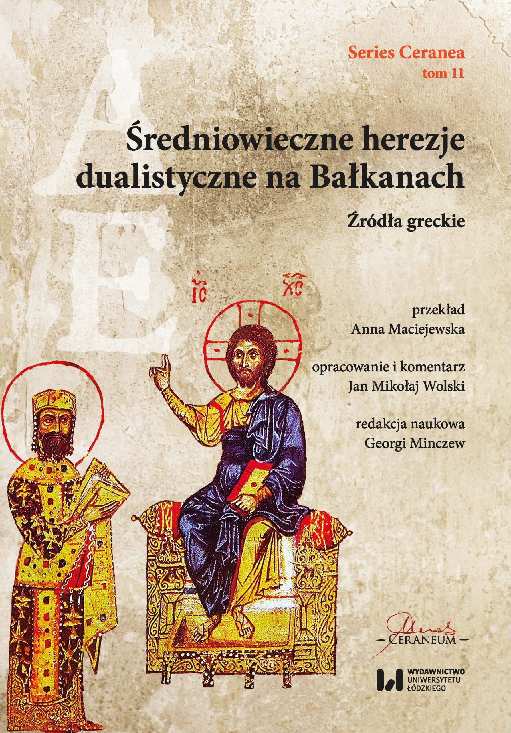 Średniowieczne herezje dualistyczne na Bałkanach : W jedenastym tomie serii Series Ceranea ukazują się polskie przekłady źródeł greckich do dziejów średniowiecznych doktryn dualistycznych na Bałkanach.