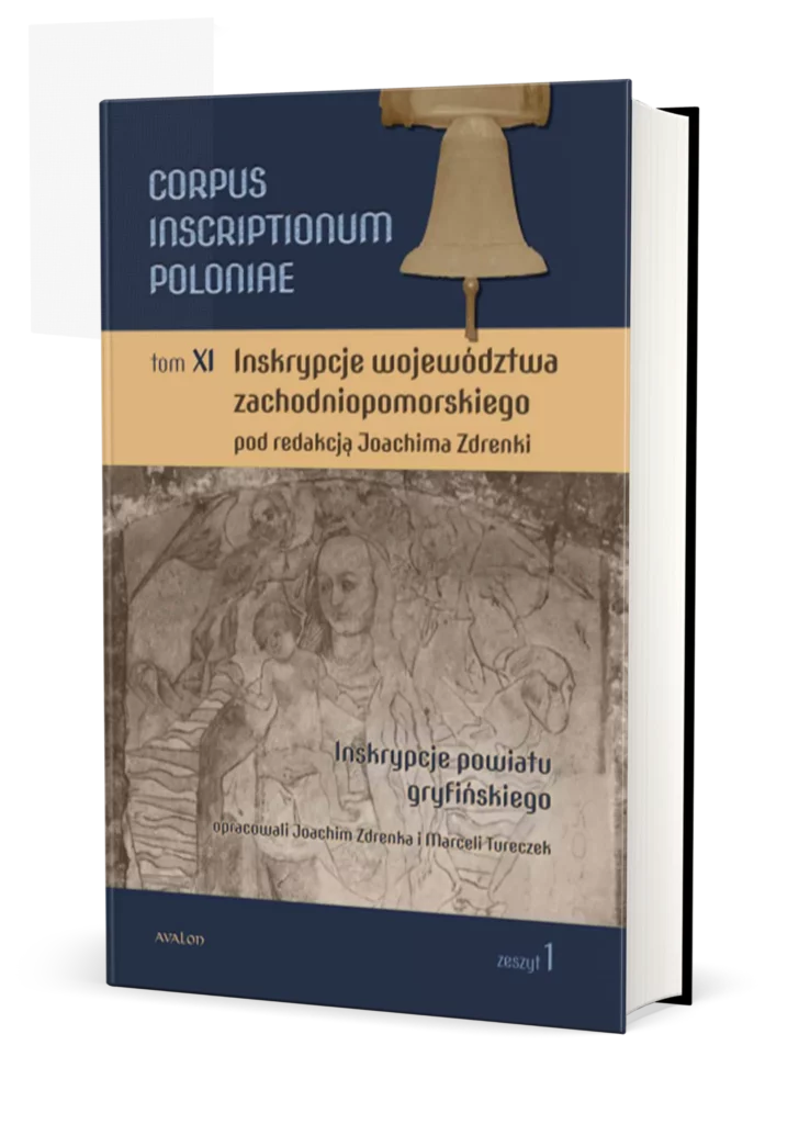 Corpus Inscriptionum Poloniae tom XI Inskrypcje województwa zachodniopomorskiego. Inskrypcje powiatu gryfińskiego : Niniejszy zeszyt jest pierwszym otwierającym serię XI tomu Corpus Inscriptionum Poloniae.