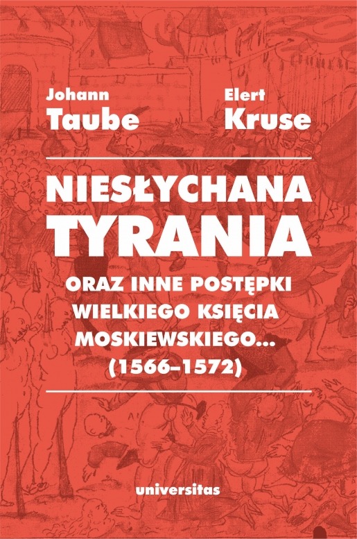 Niesłychana tyrania oraz inne postępki wielkiego księcia moskiewskiego... (1566–1572). Relacja dla Pana Jana Chodkiewicza : jest fascynującą opowieścią o dworze Iwana Groźnego, jego despotycznych rządach, jego podstępach i przerażających okrucieństwach, napisaną przez naocznych świadków, Inflantczyków, Johanna Taubego i Elerta Krusego, którzy przez jedenaście lat byli początkowo więźniami Iwana, a potem jego dyplomatami.