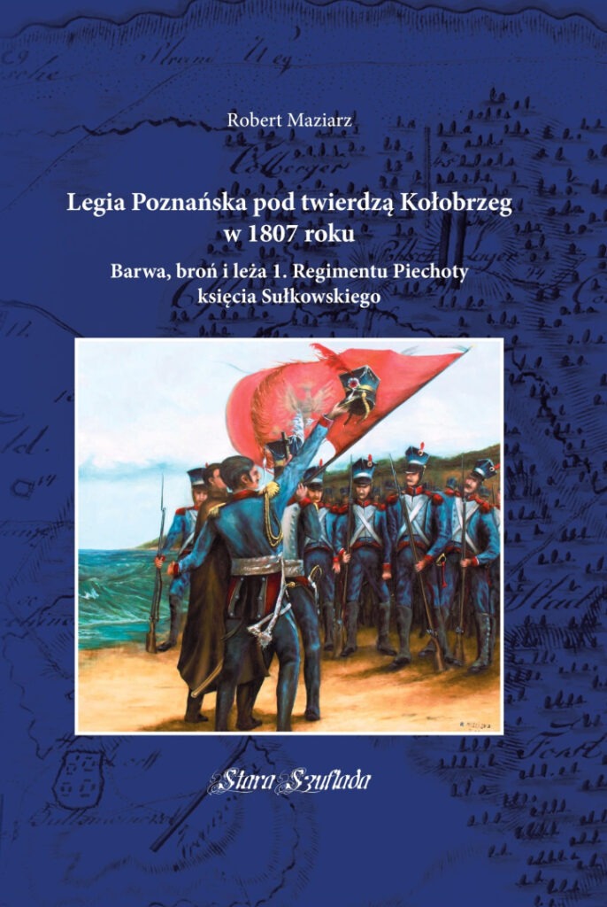 Legia Poznańska pod twierdzą Kołobrzeg w 1807 roku Barwa, broń i leża 1. Regimentu Piechoty księcia Sułkowskiego : W czasach, gdy żołnierze pruscy butnie ostrzyli swoje szable o schody wiodące do siedziby ambasadora Francji w Berlinie, Napoleon Bonaparte postanowił do swoich celów strategicznych wykorzystać Polaków. Ci z kolei w nadciągającej nad Europę burzy upatrywali szansy na przywrócenie niepodległego bytu swojej ojczyzny.