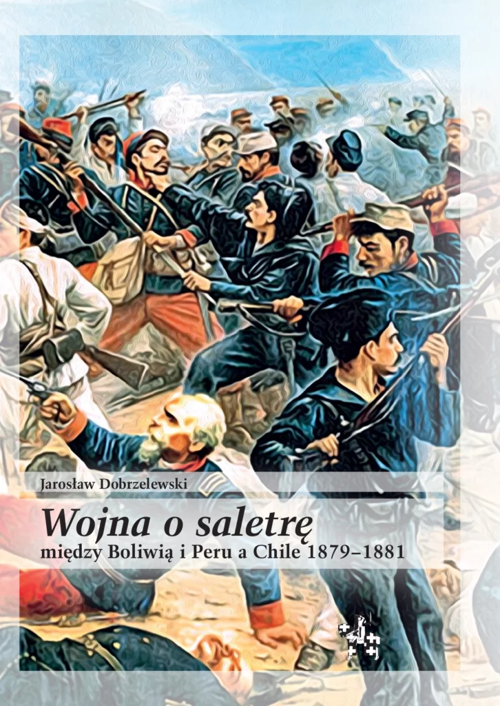 Wojna o saletrę między Boliwią i Peru a Chile 1879 - 1881 : Wojna między Chile a Peru i Boliwią, zwana też często „wojną o saletrę” lub „wojną o Pacyfik”, była drugim co do wielkości, po wojnie paragwajskiej, konfliktem zbrojnym, jaki miał miejsce w drugiej połowie XIX wieku w Ameryce Południowej.