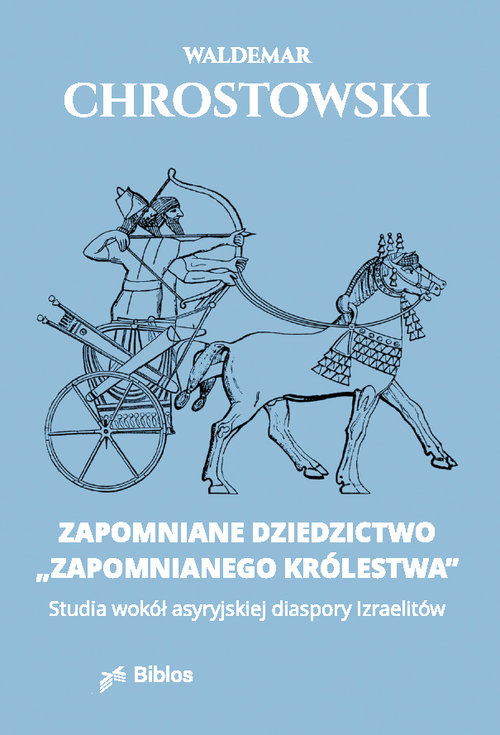 Zapomniane dziedzictwo zapomnianego królestwa : Tom studiów poświęconych różnym aspektom problematyki asyryjskiej diaspory Izraelitów (koniec VIII – początek VI w. przed Chr.).