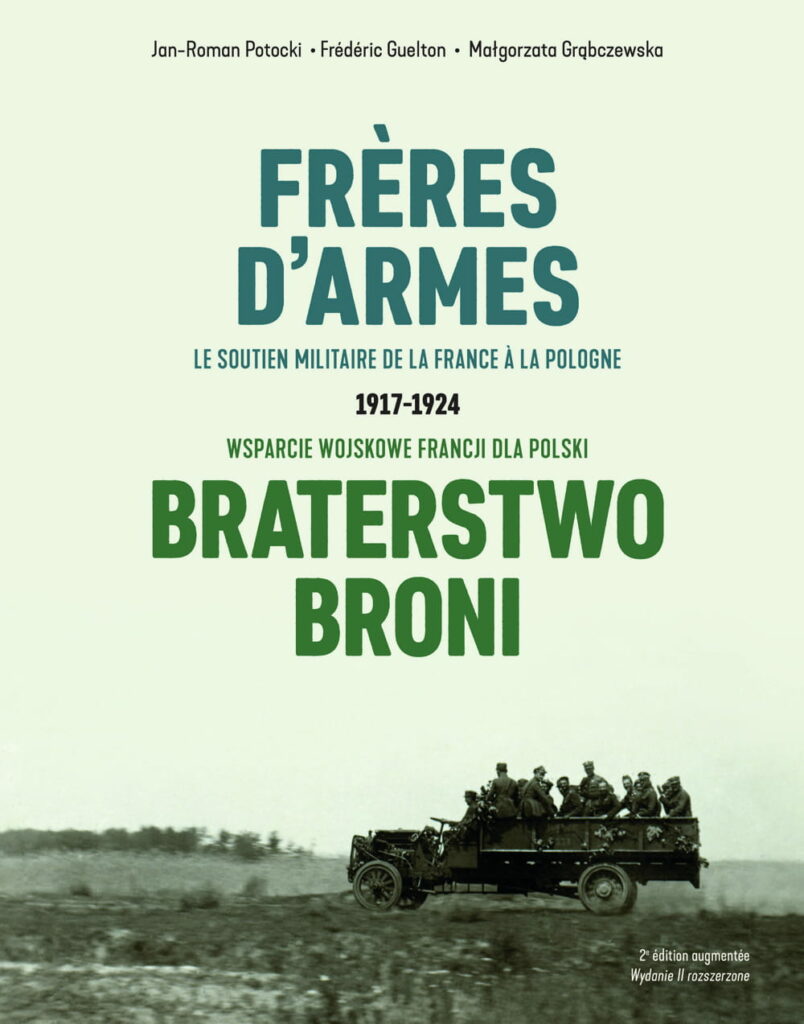 Braterstwo Broni. Wsparcie wojskowe Francji dla Polski 1917-1924 : Polacy, których kraj zniknął z politycznej mapy Europy na ponad sto lat, walczą o odzyskanie niepodległości od 1914 r. Francja wspiera od 1917 r. ich wysiłek, współtworząc Armię Polską.