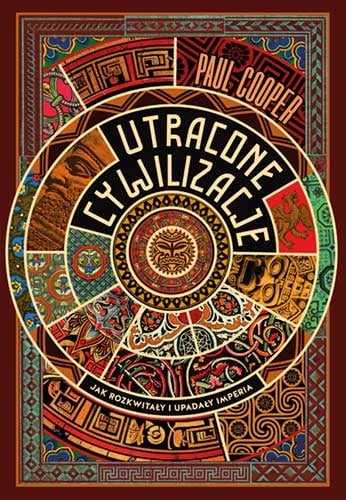 Utracone cywilizacje. Jak rozkwitały i upadały imperia : Ich kultura przyćmiewała wszystko, a potęga zdawała się nie do złamania. Podbijały inne ludy i rosły w siłę. Wszystkie upadły.