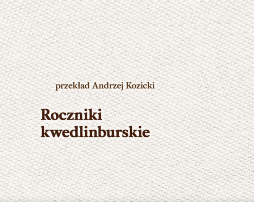 Roczniki kwedlinburskie : Przeglądając zasoby internetu natknąłem się na rewelacyjny tekst. Pan Andrzej Kozicki przetłumaczył tekst, niedostępny dotychczas w naszym języku. Wielkie brawa. Roczniki, można także kupić w wydaniu książkowym, ale jak widać są dostępne także nieodpłatnie na Academy