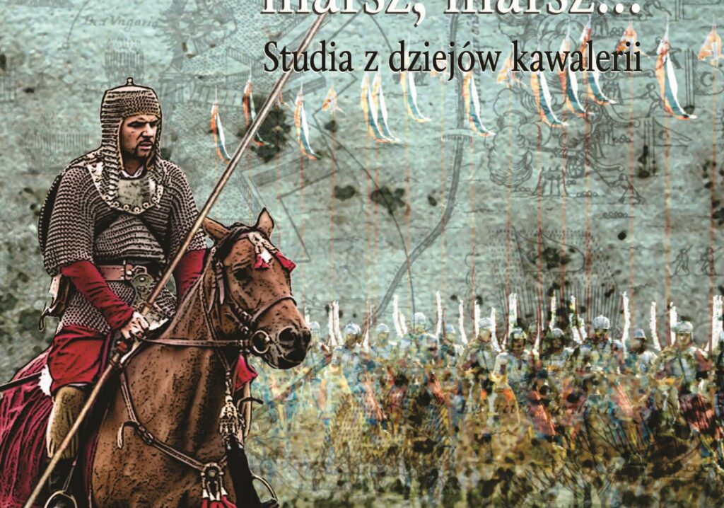 Do szarży marsz, marsz... Studia z dziejów kawalerii : W skład tomu wchodzą cztery autonomiczne studia. Wszystkie dotyczą dziejów jazdy polskiej, choć w pewnym stopniu poruszają też kwestie związane z kawalerią armii obcych