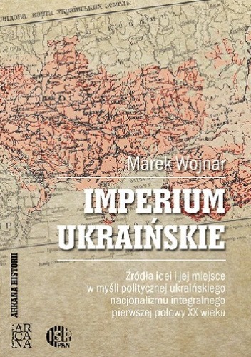Imperium ukraińskie : Myśl polityczna ukraińskiego nacjonalizmu integralnego pierwszej połowy XX wieku opierała się na dwóch filarach: rewolucyjnym i imperialnym.