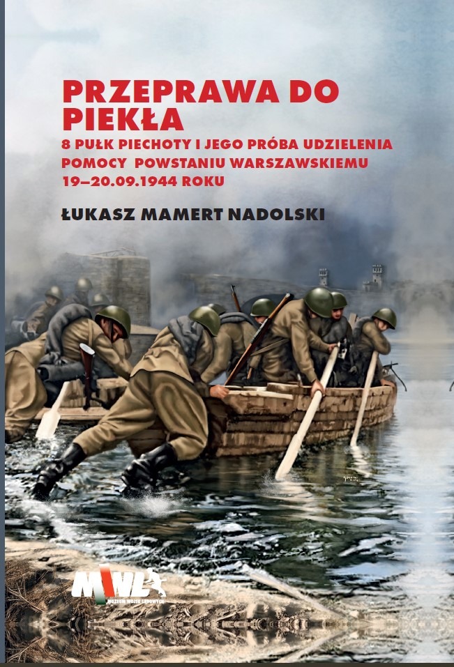 Przeprawa do piekła. 8 pułk piechoty i jego próba udzielenia pomocy Powstaniu Warszawskiemu : 19 września 1944 roku 8 pułk piechoty wchodzący w skład 3 Dywizji Piechoty przystąpił do forsowania Wisły pomiędzy mostem Józefa Poniatowskiego a mostem średnicowym (kolejowym).