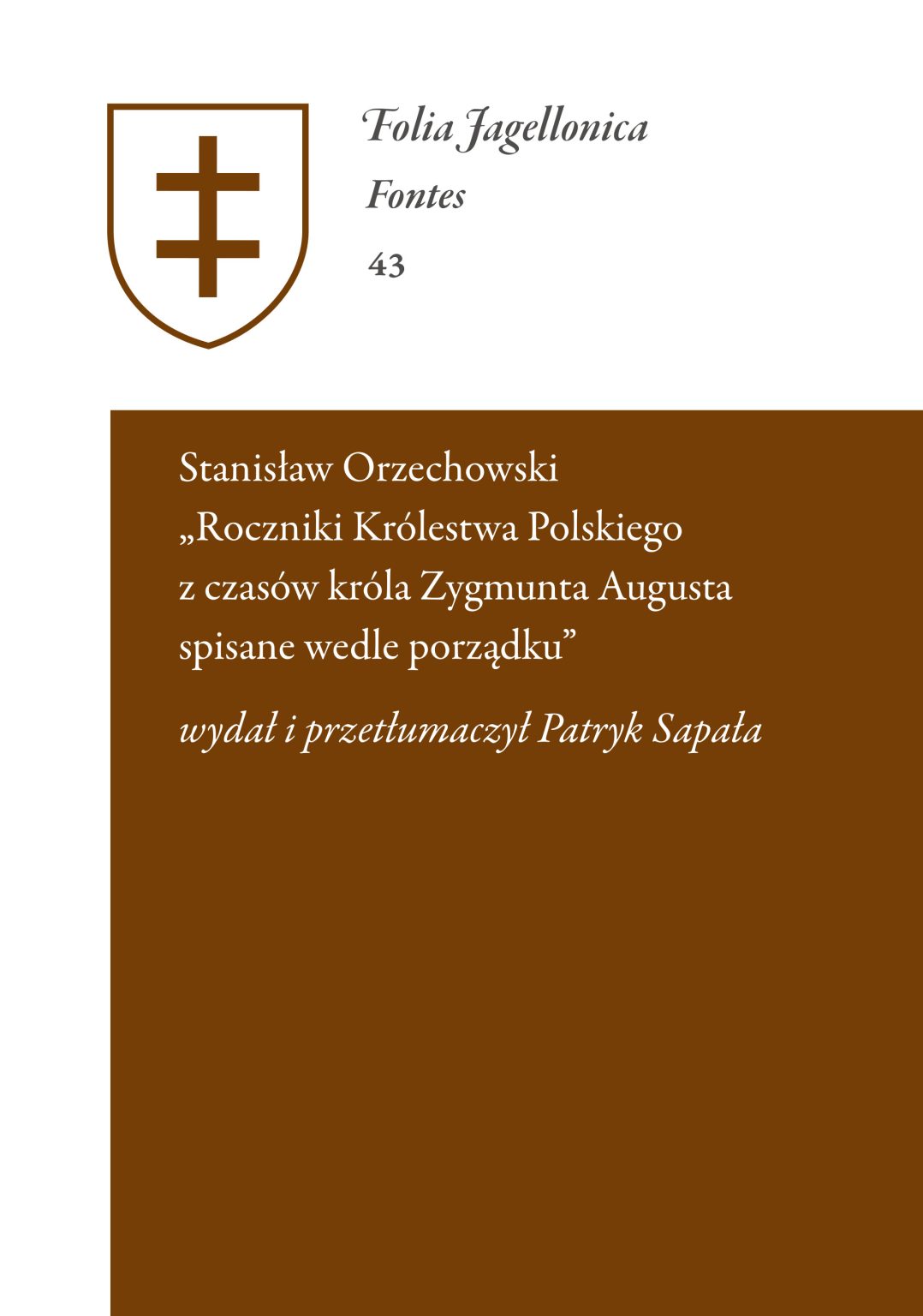 Stanisław Orzechowski Roczniki Królestwa Polskiego z czasów króla Zygmunta Augusta spisane wedle porządku : Annales Orzechowskiego uznawane są powszechnie za jedno z głównych źródeł historycznych dotyczących pierwszych lat panowania Zygmunta Augusta