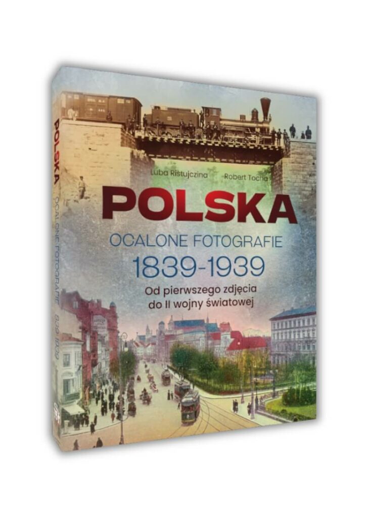 Polska. Ocalone fotografie 1839-1939 : Ten wyjątkowy album to podróż przez sto lat historii Polski – zapisanych w ponad 600 unikatowych fotografiach.