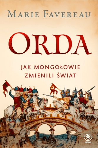 Orda. Jak Mongołowie zmienili świat : Mongołowie znani są głównie z podbojów. W pierwszej tak całościowej historii Ordy, zachodniej części imperium mongolskiego, która powstała po śmierci Czyngis-chana, Marie Favereau pokazuje, że ich osiągnięcia nie ograniczały się wyłącznie do wojowania.