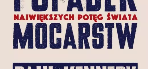 Narodziny i upadek mocarstw. 500 lat burzliwej historii największych potęg świata : Międzynarodowy bestseller Paula Kennedy’ego jest fascynującym opisem pięciuset lat zmiany układu sił zarówno gospodarczych, jak i militarnych