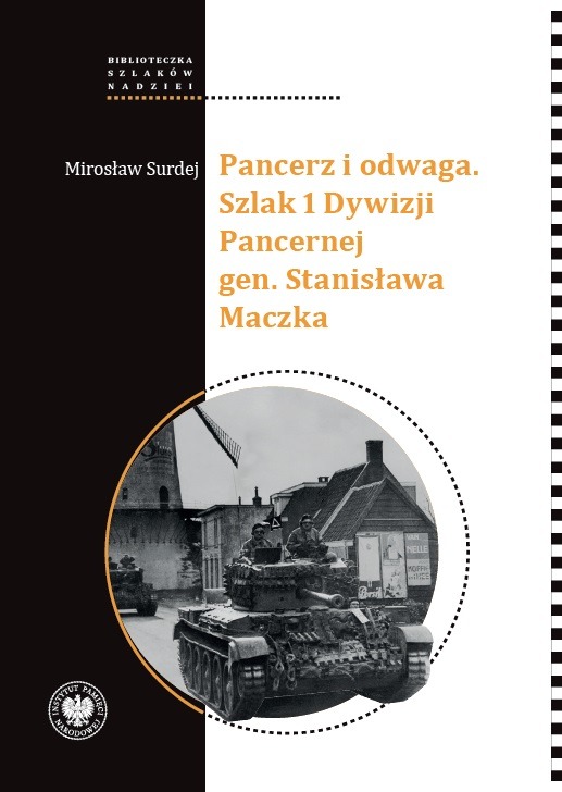 Pancerz i odwaga. Szlak 1 Dywizji Pancernej gen. Stanisława Maczka : Kolejny tom serii "Biblioteczka Szlaków Nadziei" poświęcony jest historii 1 Dywizji Pancernej gen. Stanisława Maczka. Dywizja stanowiła awangardę Polskich Sił Zbrojnych w czasie II wojny światowej.