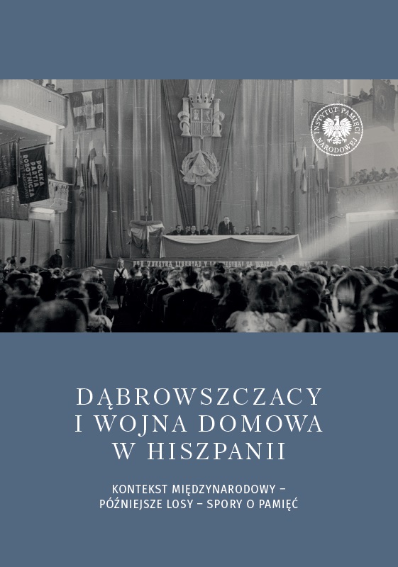 Dąbrowszczacy i wojna domowa w Hiszpanii. Kontekst międzynarodowy – późniejsze losy – spory o pamięć : Hiszpańska wojna domowa należy do najbardziej zmitologizowanych wydarzeń XX wieku, a jedną z głównych osi sporu stanowi międzynarodowe zaangażowanie w ten konflikt. Choć po jego obu stronach walczyli Polacy, w armii republikańskiej było ich zdecydowanie więcej.