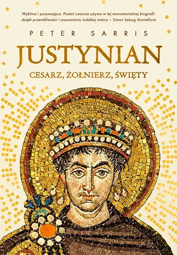 Justynian. Cesarz, żołnierz, święty: Peter Sarris, wybitny historyk Bizancjum, w swojej barwnej i rzetelnej biografii przywraca pamięć o Justynianie I Wielkim