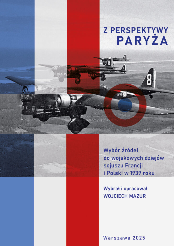 Z perspektywy Paryża. Wybór źródeł do wojskowych dziejów sojuszu Francji i Polski w 1939 roku : Wydarzenia roku 1939, z czasem coraz bardziej odległe, wciąż, jak się wydaje, stanowią istotną część polskiej refleksji poświęconej przeszłości.