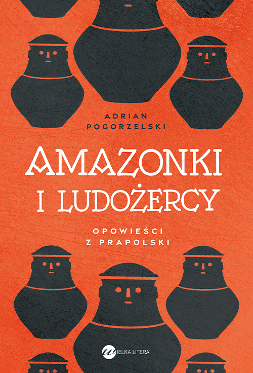 Amazonki i ludożercy. Opowieści z Prapolski : Adrian Pogorzelski, doświadczony przewodnik i badacz historii, zabierze was w fascynującą podróż śladami ludów, które zamieszkiwały tereny obecnej Polski. O wielu z nich prawdopodobnie nigdy nie słyszeliście.