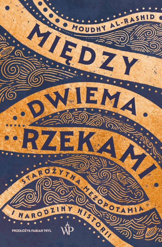 Między dwiema rzekami : Mezopotamia – kolebka cywilizacji. To tutaj powstały pierwsze miasta i system pisma, tu zrodziło się rolnictwo, medycyna, astronomia i mity, które ukształtowały kulturę całego świata