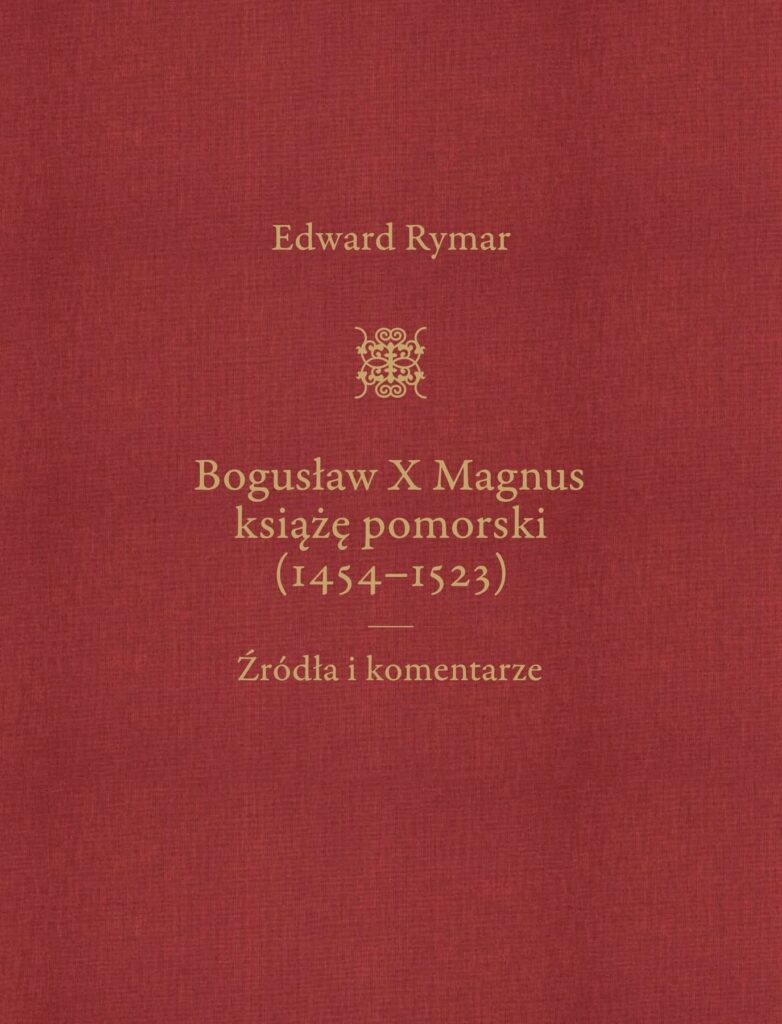 Bogusław X Magnus książę pomorski 1454-1523 : Biografia jednego z największych, jeśli nie największego władcy pomorskiego pióra Edwarda Rymara.