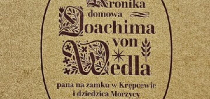 Kronika domowa Joachima Wedla obejmująca lata 1500-1606 : Opisuje ona wydarzenia w okresie bardzo ważnym nie tylko dla dziejów Europy, lecz i dla Księstwa Pomorskiego. W dziejach państwa Gryfitów śmiało można uznać go za czas świetności. Lektura „Kroniki” dostarcza olbrzymią dawkę ciekawych, często mało znanych informacji odnoszących się do historii Pomorza.