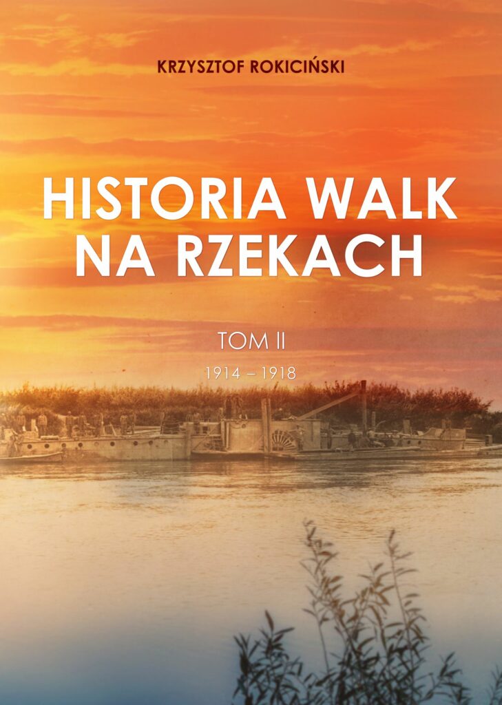 Historia walk na rzekach Tom 2 1914-1918 : Książka kontynuuje opowieść o wykorzystaniu marynarki wojennej w działaniach śródlądowych. Historia tomu drugiego rozpoczyna się tam gdzie kończył się tom 1, czyli u początku pierwszej wojny światowej.
