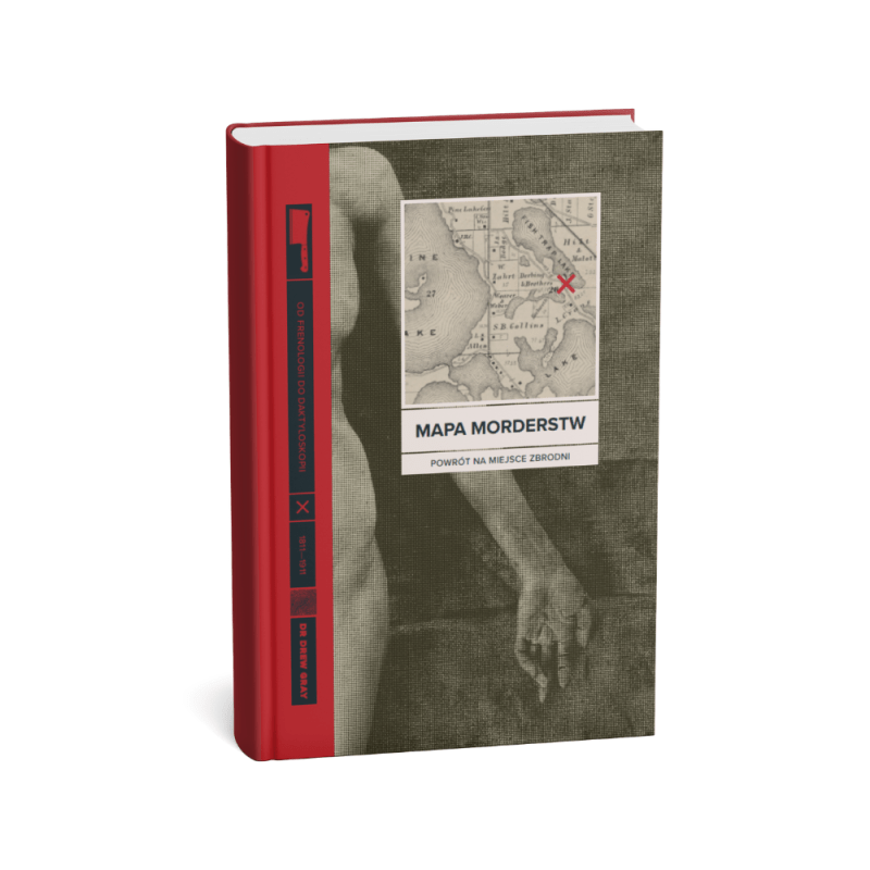 Mapa morderstw. Od frenologii do daktyloskopii. Powrót na miejsce zbrodni. 1811-1911 : Dr Drew Gray powraca na miejsce zbrodni i przeprowadza szczegółowe analizy ponad 100 morderstw, które wstrząsnęły XIX-wiecznym światem.