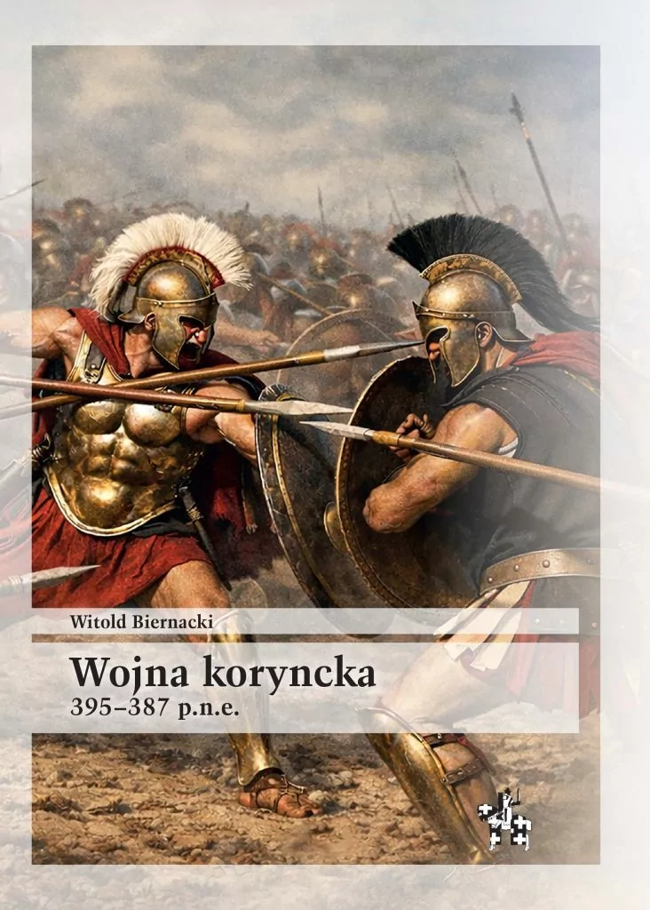 Wojna koryncka 395–387 p.n.e. : Zwycięstwo w wojnie peloponeskiej nie zadowoliło wszystkich, którzy przyczynili się do takiego jej zakończenia.