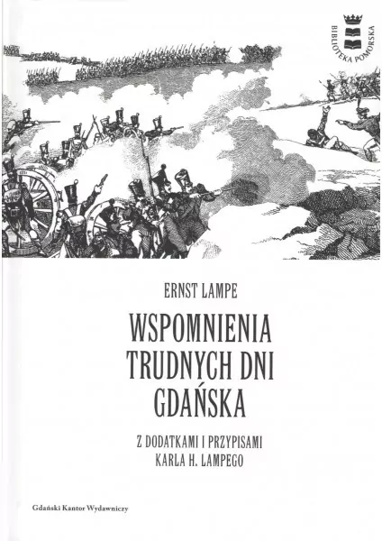 Wspomnienia trudnych dni Gdańska z dodatkami i przypisami Karla H. Lampego : Ernst Lampe, gdański kupiec, przez cały rok - od 24 stycznia 1813 do 2 stycznia 1814 - prowadzi dziennik oblężenia Gdańska przez Rosjan.