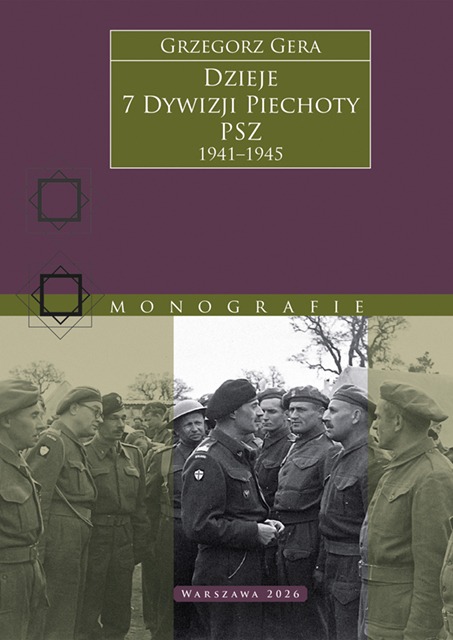 Dzieje 7 Dywizji Piechoty PSZ 1941–1945 : Oddajemy do rąk naszych Czytelników książkę, która chyba powinna mieć podtytuł „Zapomniana dywizja”