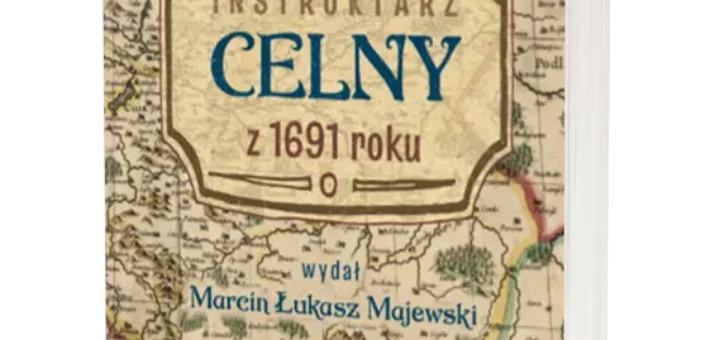 Instruktarz celny z 1691 roku : Kształtowanie się systemu celnego na ziemiach polskich sięga samych początków naszej państwowości. Cennym źródłem wiedzy na jego temat są instruktarze celne – urzędowe dokumenty będące podstawą funkcjonowania punktów poboru cła.