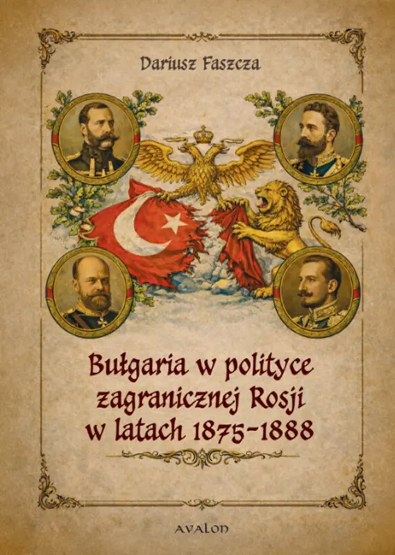 Bułgaria w polityce zagranicznej Rosji w latach 1875-1888 : W prezentowanej monografii naukowej można wymienić trzy płaszczyzny – kwestię polityki zagranicznej Rosji wobec Bułgarii, polityki wewnętrznej nowopowstającego organizmu bułgarskiego oraz powiązanej z nią polityki zagranicznej