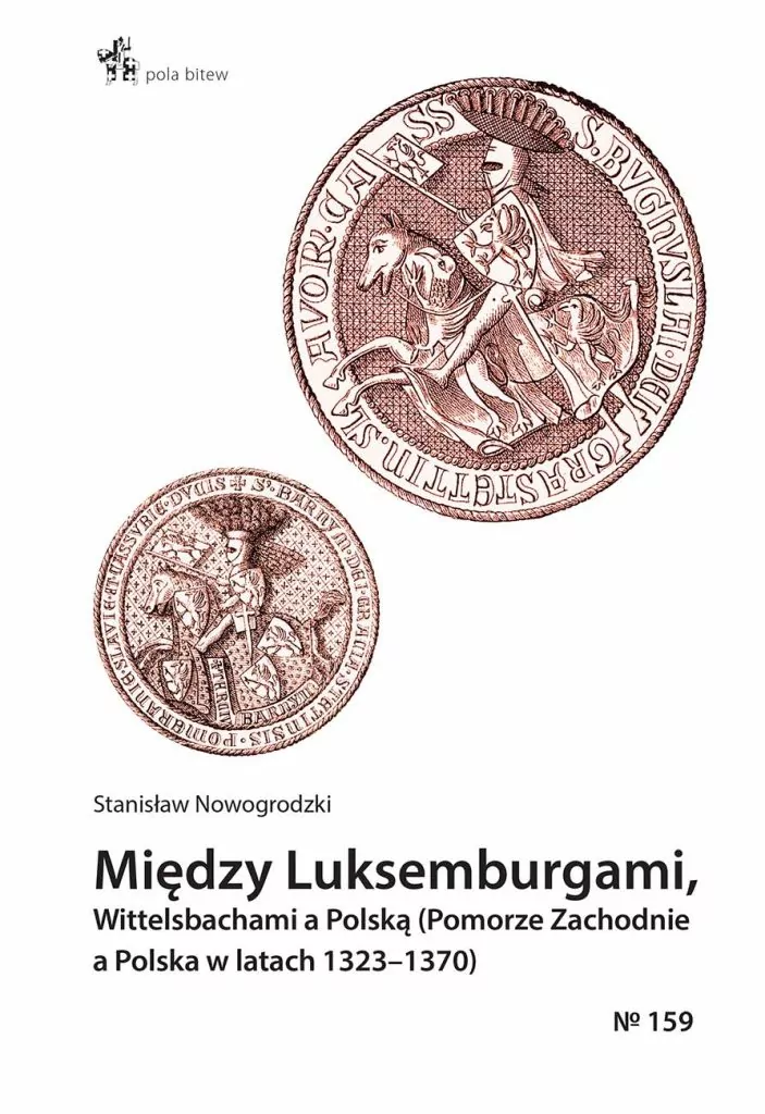 Między Luksemburgami, Wittelsbachami a Polską (Pomorze Zachodnie a Polska w latach 1323–1370) : Kompleks zagadnień pomorskich był zawsze z natury rzeczy ogromnie ważnym, choć często w naszej historji niedocenianym problemem polityki polskiej. 