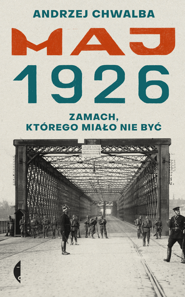 Maj 1926. Zamach, którego miało nie być : Profesor Andrzej Chwalba w ostatniej części trylogii o II RP wnikliwie opisuje duszną atmosferę miesięcy poprzedzających akcję Piłsudskiego oraz sam przebieg najkrwawszego zamachu stanu w Europie od zakończenia I wojny światowej.