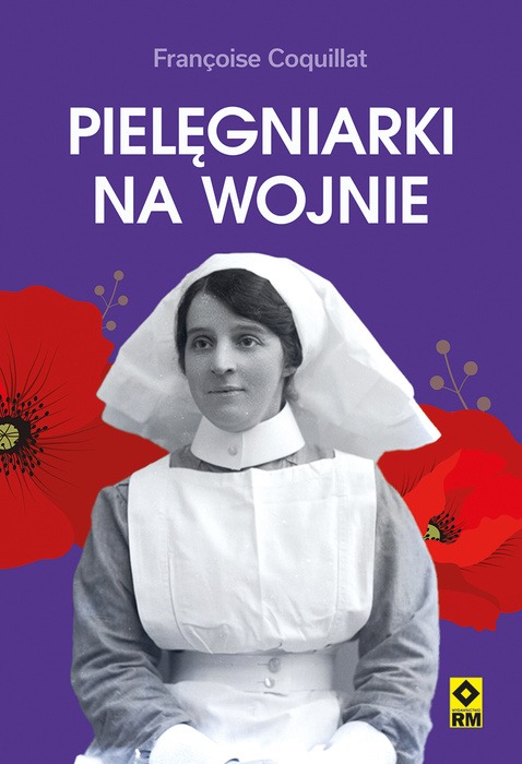 Książka historyczna Francoise Coquillat pt. Pielęgniarki na wojnie : Podczas I wojny światowej tysiące kobiet opuściło swoje domy, by zostać pielęgniarkami. Co spotkało je na froncie? Co dziś o nich wiemy i jak te wyobrażenia mają się do rzeczywistości? Jaką rolę odegrały kobiety w I wojnie światowej?