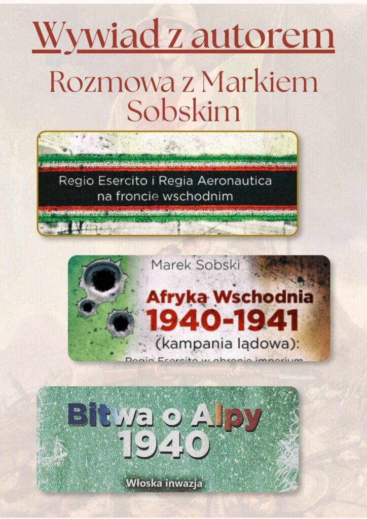 Wywiad z autorem : Rozmowa z Markiem Sobskim : Na początek podstawowe pytanie o temat książek, które napisałeś. Dlaczego Włosi, i dlaczego w czasie drugiej wojny światowej?