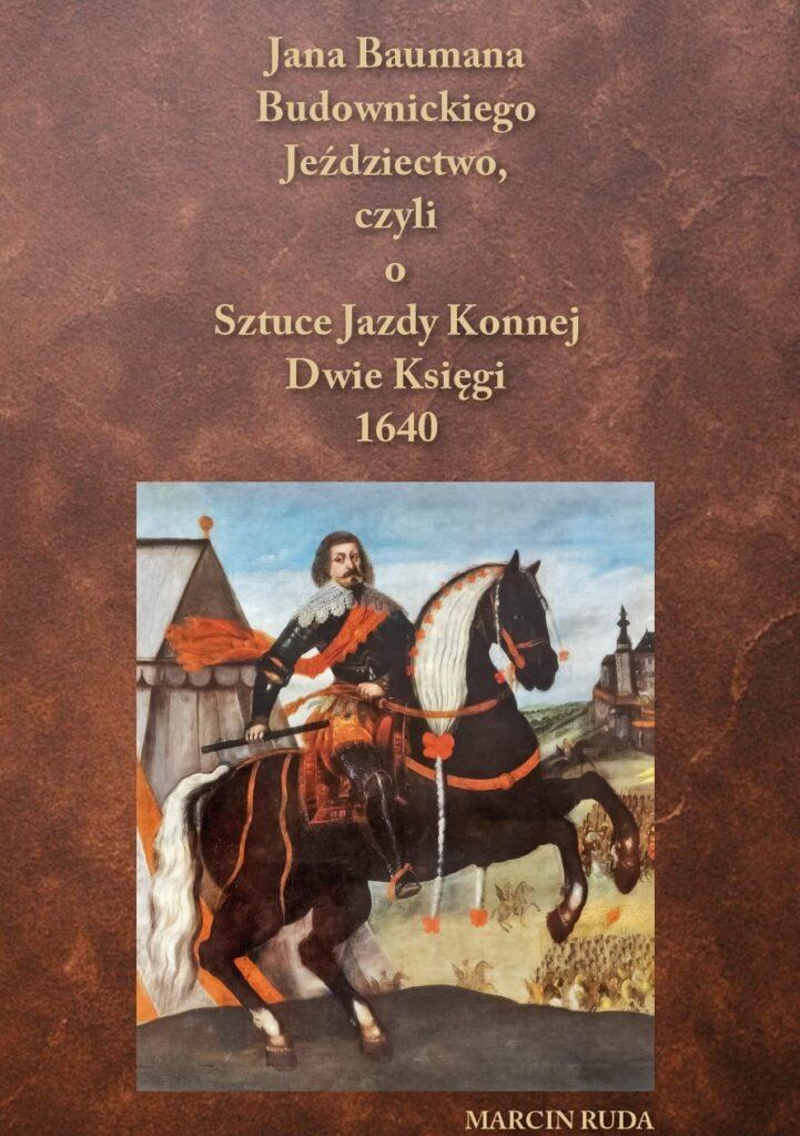 Jeździectwo, czyli o sztuce jazdy konnej ukazała się dzięki Panu Marcinowi Rudzie. Jest to tłumaczenie polskiego traktatu jeździeckiego, a od kogo uczyć się konnej jazdy jak nie od Polaków? :-)