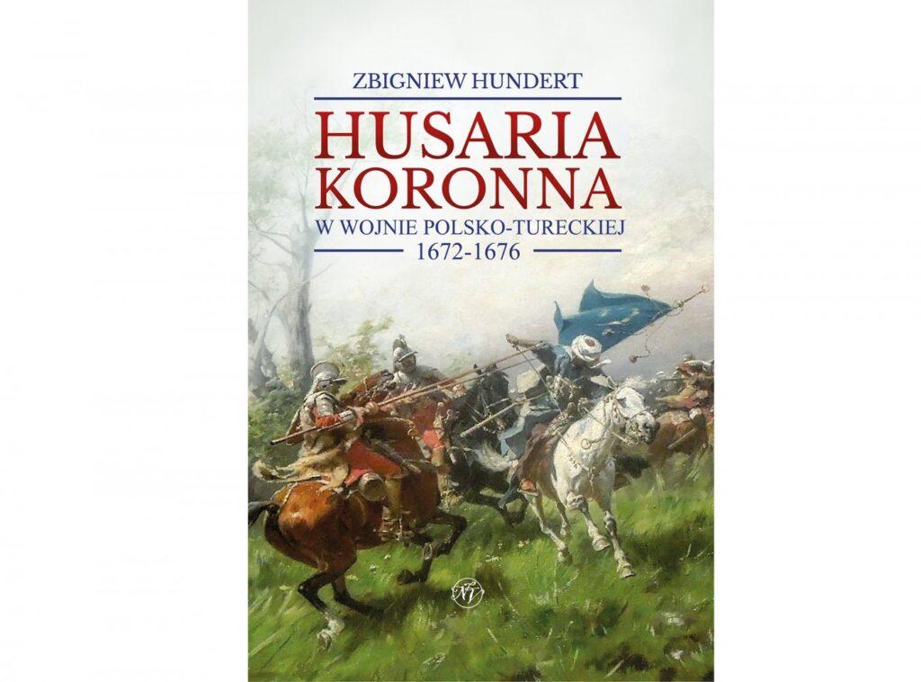 Husaria koronna w wojnie polsko-tureckiej 1672–1676 : husaria była najlepsza, każdy to wie i jest to niepodważalny dogmat. Książka, której drugie wydanie przygotował NapoleonV pozwala dowiedzieć się dlaczego tak było i poznać na to przykłady.